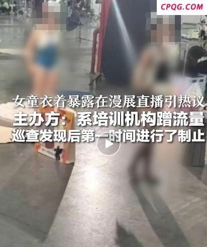 让女童漫展上擦边直播 谁出的馊主意
