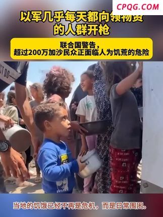 以军几乎每天都向领物资的人群开枪：超200万人面临人为饥荒