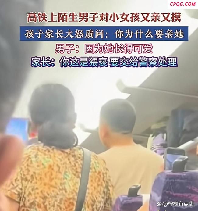 高铁上男子亲陌生女娃称太可爱 宝妈怒斥并报警处理