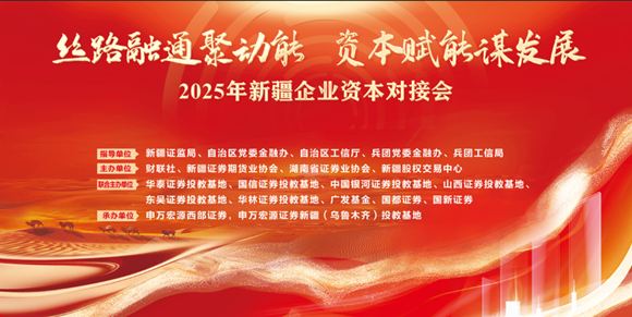 丝路融通聚动能 资本赋能谋发展 ——2025年新疆企业资本对接会成功举办